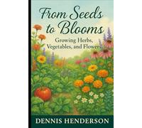 From Seeds to Blooms: Growing Herbs, Vegetables, and Flowers