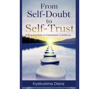 From Self-Doubt to Self-Trust: A Practical Path to Unshakable Confidence.