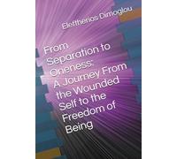 From Separation to Oneness: A Journey From the Wounded Self to the Freedom of Being