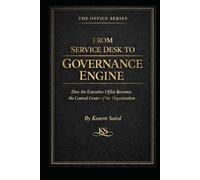 From Service Desk to Governance Engine: How the Executive Office Becomes the Control Center of the Organization: How the Executive Office Becomes the Control Center of the Organization