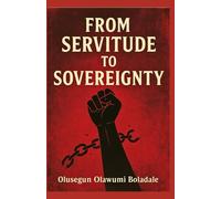 FROM SERVITUDE TO SOVEREIGNTY: A Christian Guide to Deliverance, Identity, Breaking Free From Shame, and Supernatural Transformation