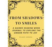 From Shadows to Smiles: A Guided Shadow Work Journal to Explore the Unseen Path to Joy