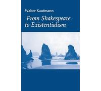 From Shakespeare to Existentialism: An Original Study : Essays on Shakespeare and Goethe, Hegel and Kierkegaard, Nietzsche, Rilke, and Freud, Jasper