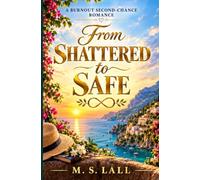 From Shattered to Safe: A Burnout Second-Chance Romance - A story of breaking, healing, and finding the courage to love and begin again.