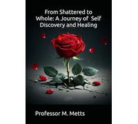 From Shattered to Whole:: A Journey of Self Discovery and Healing