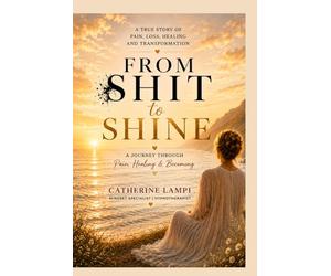 From Shit to Shine: A Journey Through Pain, Healing & Becoming