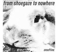 FROM SHOEGAZE TO NOWHERE - ONS