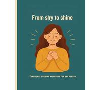 From shy to shine: A confidence building workbook: A step by step workbook from shyness to self assurance