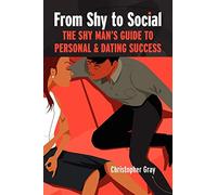 From Shy To Social: The Shy Man's Guide to Personal & Dating Success