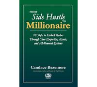 From Side Hustle to Millionaire: 10 Steps to Unlock Riches Through Your Expertise, Assets, and AI-Powered Systems