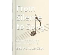 From Silence to Song: A Complete Beginner's Guide to Songwriting