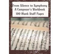 From Silence to Symphony: A Composer's Workbook.: Music Writing Notebook | Blank Sheet Music Notebook | Music Manuscript Paper | Staff Manuscript Pad | 100 Blank Staff Pages | 8.5x11 Inches