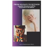 From Silence to Witness: Unspoken Wounds of LGBTQ+ Persecution in the Balkans