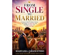 From Single To Married: A Practical Guide To Modern Women To Finding The Right Man and Building A Lasting Marriage
