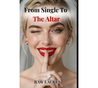 From Single To The Altar: A Field Guide to Dating for Marriage, Finding the Right Man, and Getting to the Proposal: 3