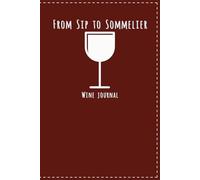 From Sip to Sommelier: Wine Journal: A Portable Wine Tasting Notebook to Track Wine Notes, Pairings, and Ratings - Perfect for Travel, Dinner Parties, Wine Nights, and the Ultimate Gift for Wine Lovers | 100 pages | 6x9 inches