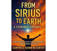 From Sirius to Earth: A Starseed Odyssey: Navigating Your Starry Heritage and Human Reality
