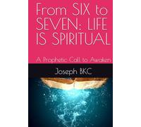 From SIX to SEVEN: LIFE IS SPIRITUAL: A Prophetic Call to Awaken
