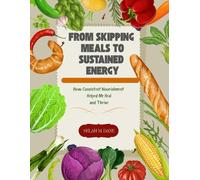 FROM SKIPPING MEALS TO SUSTAINED ENERGY: How Consistent Nourishment Helped me Heal and Thrive