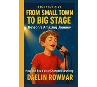 FROM SMALL TOWN TO BIG STAGE: Benson's Amazing Journey: How One Boy's Voice Changed Everything