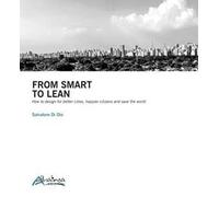 From smart to lean. How to design for better cities, happier citizens and save the worls