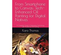 From Smartphone to Canvas: Tech-Enhanced Oil Painting for Digital Natives: A Complete Guide to Integrating Technology with Traditional Oil Painting