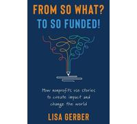 FROM SO WHAT? TO SO FUNDED: How nonprofits use stories to create impact a...