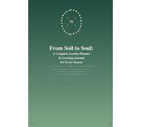 From Soil to Soul: A Complete Garden Planner & Growing Journal for Every Season: Transform your outdoor space into a thriving sanctuary with monthly ... tracking, and mindful reflection pages