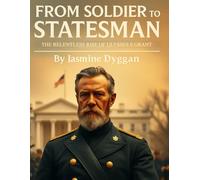 From Soldier to Statesman: The Relentless Rise of Ulysses S. Grant
