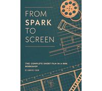 From Spark to Screen: The Complete Short Film-in-a-Book Workshop