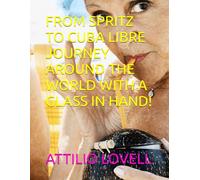 FROM SPRITZ TO CUBA LIBRE JOURNEY AROUND THE WORLD WITH A GLASS IN HAND!
