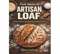 From Starter to Artisan Loaf: A Simple Guide to Sourdough Bread Baking at Home