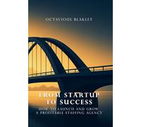 From Startup to Success: How to Launch and Grow a Profitable Staffing Agency