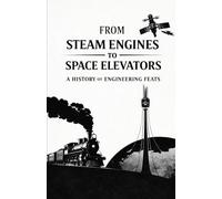 From Steam Engines to Space Elevators: A History of Engineering Feats