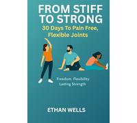 From Stiff To Strong: 30 Days TO Pain Free, Flexible Joints