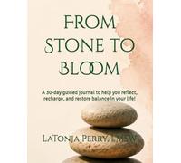 From Stone to Bloom: A 30-day guided journal to help you reflect, recharge, and restore balance in your life!