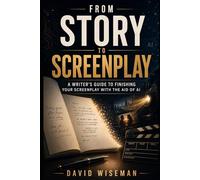From Story To Screenplay: A Writer's Guide to Finishing Your Screenplay with the Aid of AI