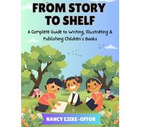 From Story to Shelf: A Complete Guide to Writing, Illustrating & Publishing Children’s Books
