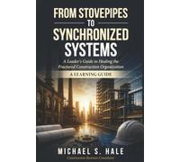 From Stovepipes to Synchronized Systems: A Leader's Guide to Healing the Fractured Construction Organization