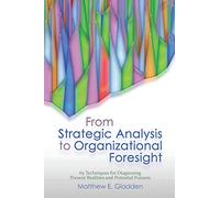 From Strategic Analysis to Organizational Foresight: 65 Techniques for Diagnosing Present Realities and Potential Futures