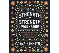 From Strength to Strength Workbook: Healing Wisdom from Arthur C. Brooks' Great Teaching