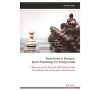 From Stress to Strength: Sports Psychology for Young Minds: A Manuscript for Physical Education, Sports Psychology and Youth Sport Practitioners