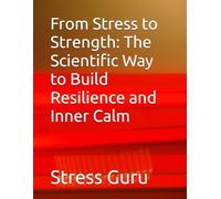 From Stress to Strength: The Scientific Way to Build Resilience and Inner Calm