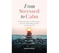From Stressed to Calm: Self-Help Strategies to Build Resilience, Quit Toxic Relationships, and Take Control of Your Life