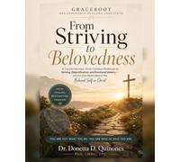 From Striving to Belovedness: A Trauma-Informed, Christ-Centered Workbook on Striving, Objectification, and Emotional Idolatry - and the Slow Restoration of the Beloved Self in Christ