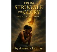 FROM STRUGGLE TO GLORY; YOUR STORY ISN’T OVER