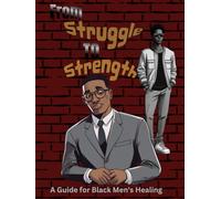 From Struggle to Strength: A Guide for Black Men's Healing
