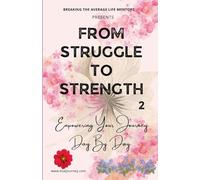 From Struggle To Strength: Empowering Your Journey Day By Day