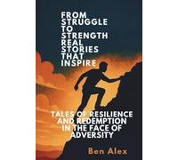 From Struggle to Strength: Real Stories That Inspire: Tales of Resilience and Redemption in the Face of Adversity