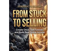 From Stuck to Selling: Create Once, Sell Forever, and Build Real Online Income with Digital Products and AI